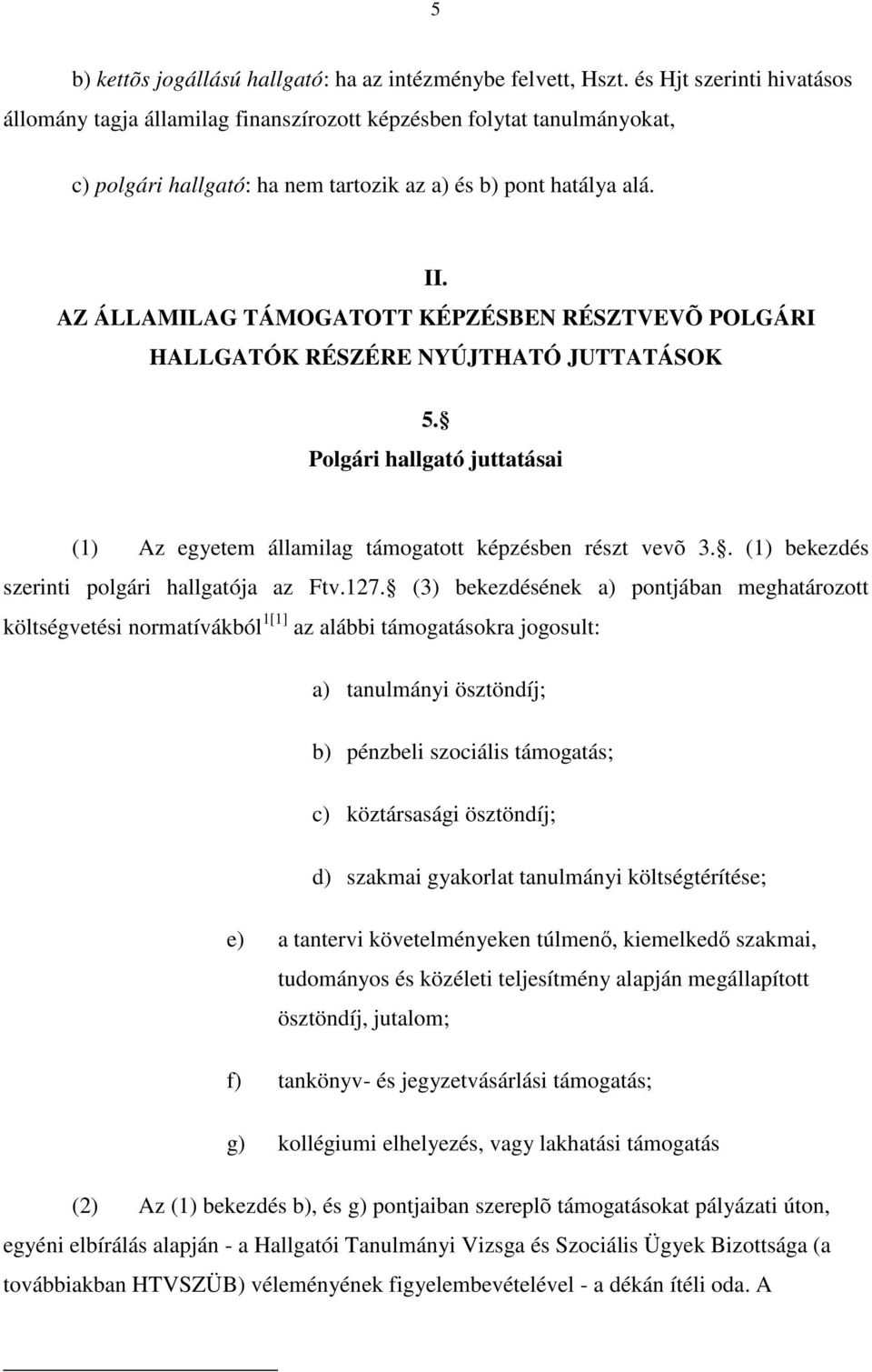 AZ ÁLLAMILAG TÁMOGATOTT KÉPZÉSBEN RÉSZTVEVÕ POLGÁRI HALLGATÓK RÉSZÉRE NYÚJTHATÓ JUTTATÁSOK 5. Polgári hallgató juttatásai (1) Az egyetem államilag támogatott képzésben részt vevõ 3.