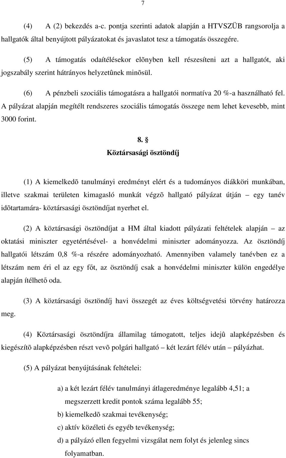 (6) A pénzbeli szociális támogatásra a hallgatói normatíva 20 %-a használható fel. A pályázat alapján megítélt rendszeres szociális támogatás összege nem lehet kevesebb, mint 3000 forint. 8.