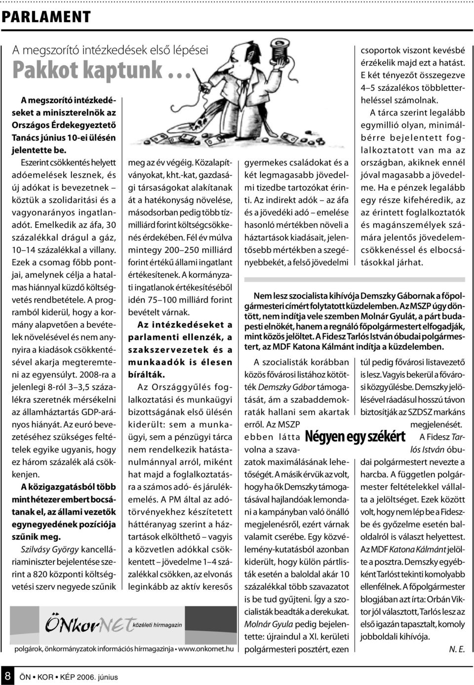 Emelkedik az áfa, 30 százalékkal drágul a gáz, 10 14 százalékkal a villany. Ezek a csomag főbb pontjai, amelynek célja a hatalmas hiánnyal küzdő költségvetés rendbetétele.