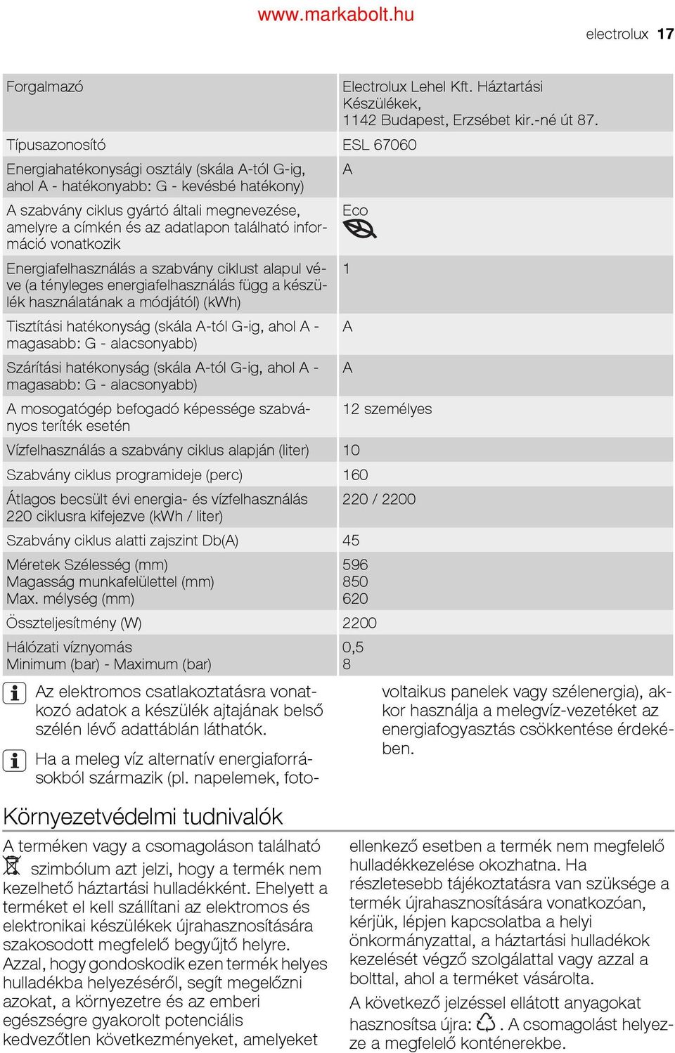 található információ vonatkozik Energiafelhasználás a szabvány ciklust alapul vé- 1 ve (a tényleges energiafelhasználás függ a készülék használatának a módjától) (kwh) Tisztítási hatékonyság (skála