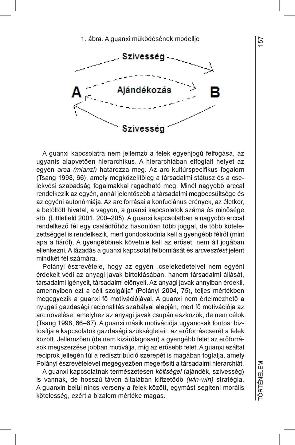 Az arc kultúrspecifikus fogalom (Tsang 1998, 66), amely megközelítőleg a társadalmi státusz és a cselekvési szabadság fogalmakkal ragadható meg.