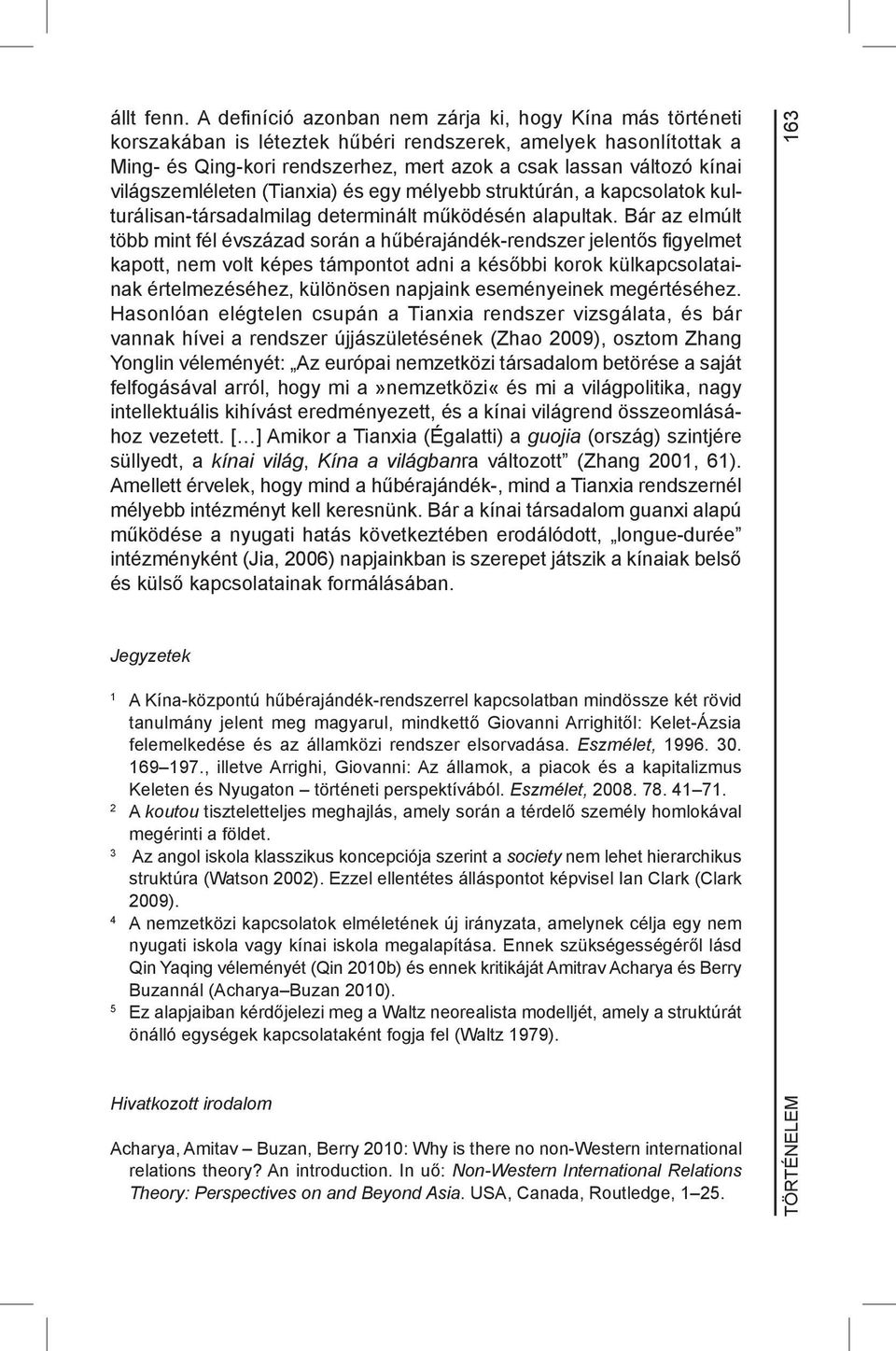 világszemléleten (Tianxia) és egy mélyebb struktúrán, a kapcsolatok kulturálisan-társadalmilag determinált működésén alapultak.