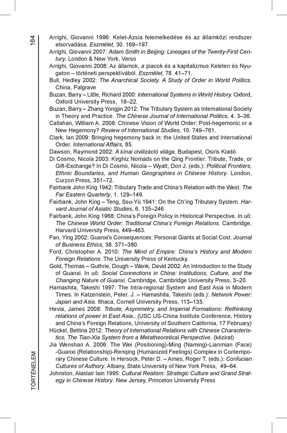 London & New York, Verso Arrighi, Giovanni 2008: Az államok, a piacok és a kapitalizmus Keleten és Nyugaton történeti perspektívából. Eszmélet, 78. 41 71. Bull, Hedley 2002: The Anarchical Society.