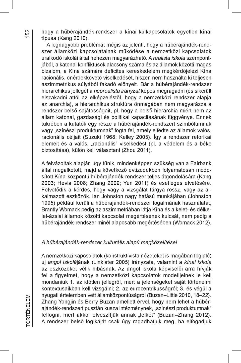 A realista iskola szempontjából, a katonai konfliktusok alacsony száma és az államok közötti magas bizalom, a Kína számára deficites kereskedelem megkérdőjelezi Kína racionális, önérdekkövető