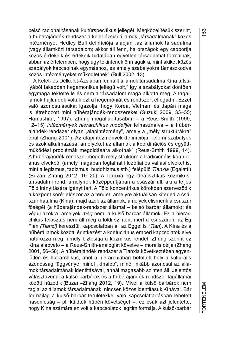 az értelemben, hogy úgy tekintenek önmagukra, mint akiket közös szabályok kapcsolnak egymáshoz, és amely szabályokra támaszkodva közös intézményeket működtetnek (Bull 2002, 13).