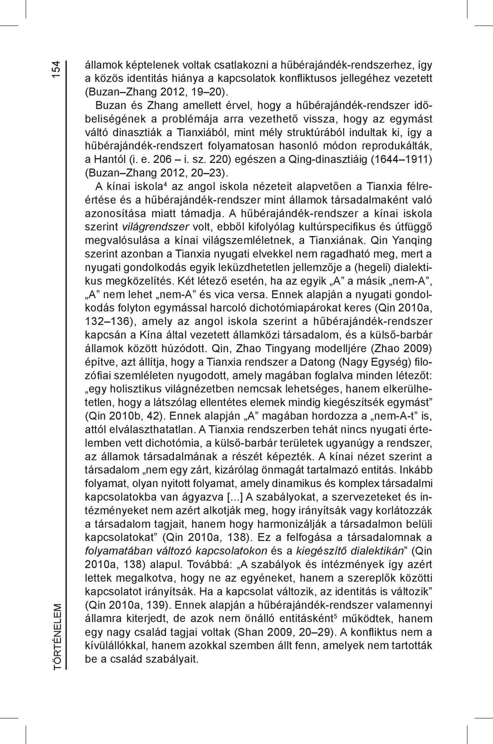 hűbérajándék-rendszert folyamatosan hasonló módon reprodukálták, a Hantól (i. e. 206 i. sz. 220) egészen a Qing-dinasztiáig (1644 1911) (Buzan Zhang 2012, 20 23).