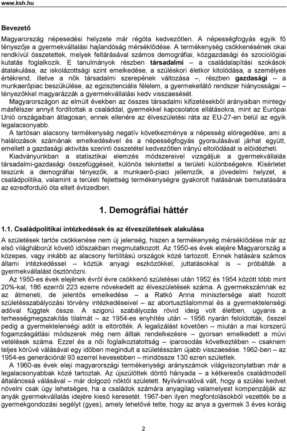 E tanulmányok részben társadalmi a családalapítási szokások átalakulása, az iskolázottsági szint emelkedése, a szüléskori életkor kitolódása, a személyes értékrend, illetve a nők társadalmi