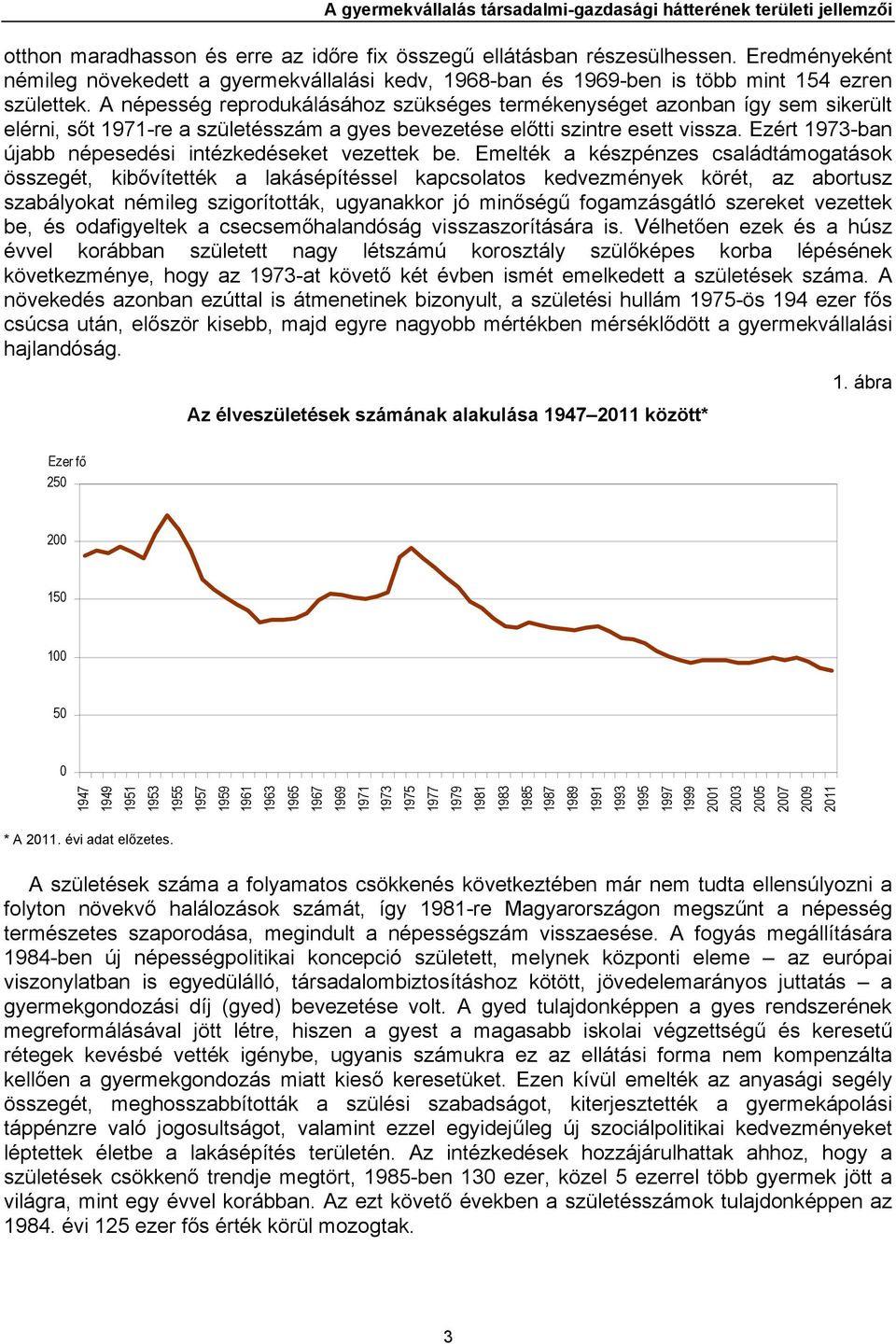 A népesség reprodukálásához szükséges termékenységet azonban így sem sikerült elérni, sőt 1971-re a születésszám a gyes bevezetése előtti szintre esett vissza.