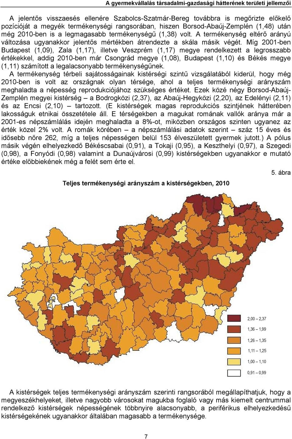 Míg 2001-ben Budapest (1,09), Zala (1,17), illetve Veszprém (1,17) megye rendelkezett a legrosszabb értékekkel, addig 2010-ben már Csongrád megye (1,08), Budapest (1,10) és Békés megye (1,11)