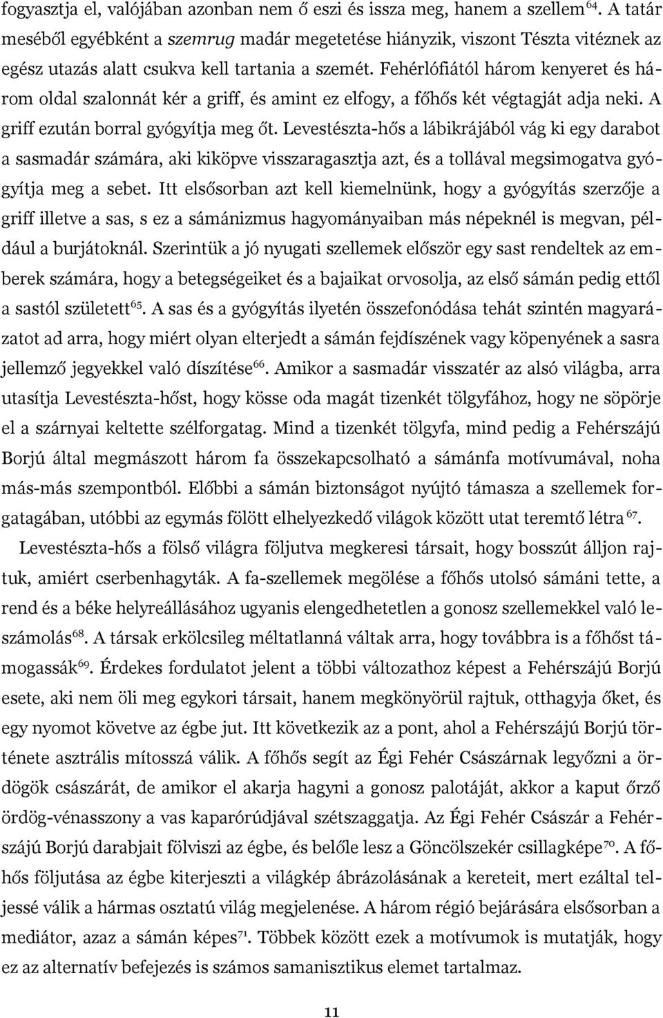 Fehérlófiától három kenyeret és három oldal szalonnát kér a griff, és amint ez elfogy, a főhős két végtagját adja neki. A griff ezután borral gyógyítja meg őt.