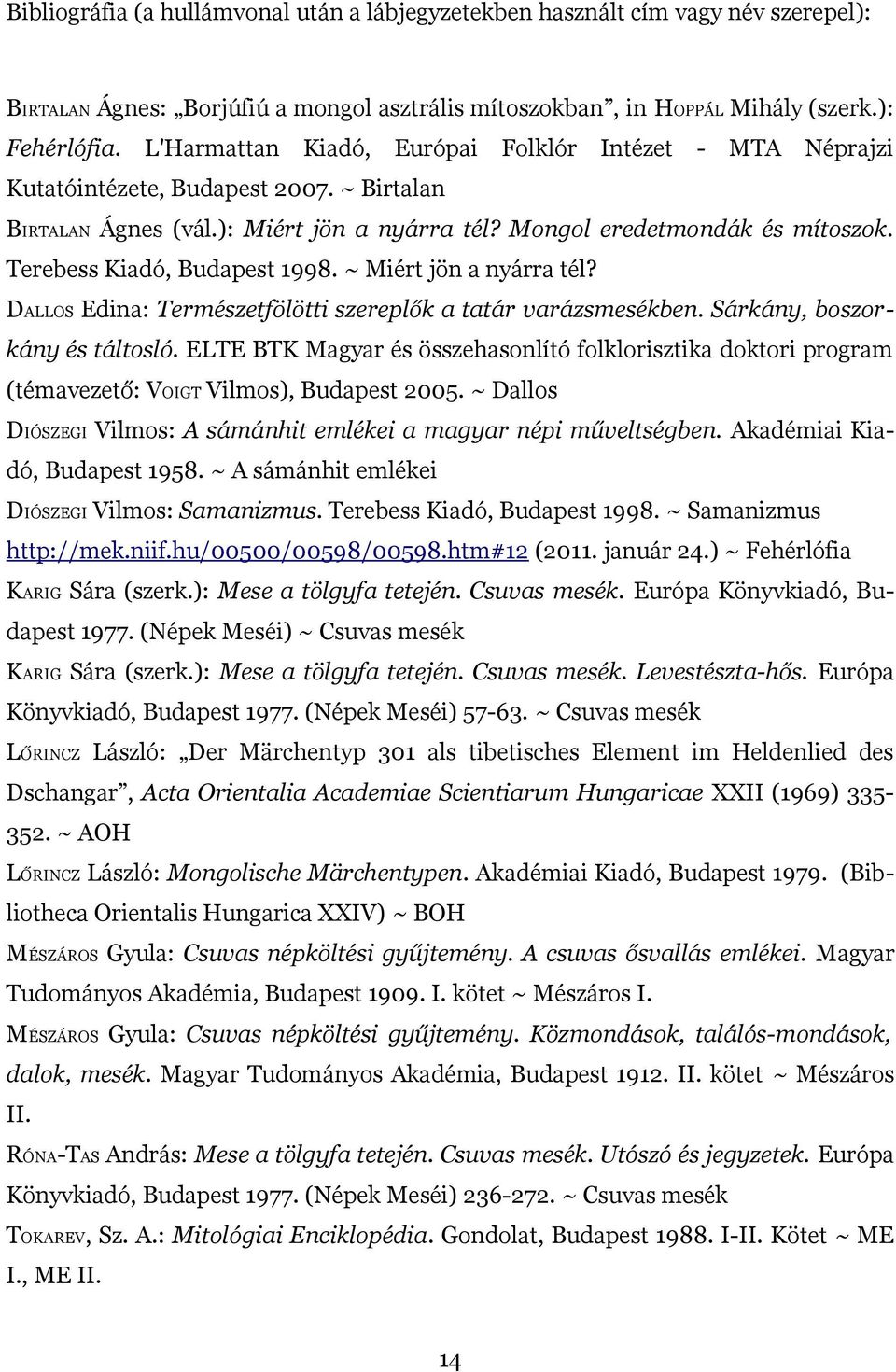 Terebess Kiadó, Budapest 1998. ~ Miért jön a nyárra tél? DALLOS Edina: Természetfölötti szereplők a tatár varázsmesékben. Sárkány, boszorkány és táltosló.