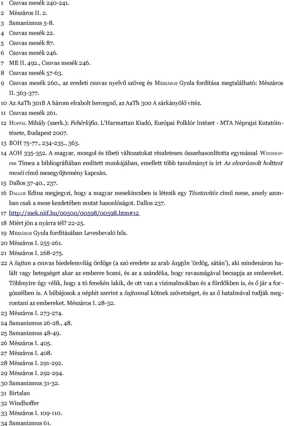 12 HOPPÁL Mihály (szerk.): Fehérlófia. L'Harmattan Kiadó, Európai Folklór Intézet - MTA Néprajzi Kutatóintézete, Budapest 2007. 13 BOH 75-77., 234-235., 363. 14 AOH 335-352.