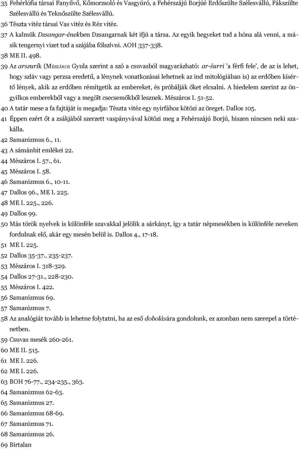 39 Az arszurik (MÉSZÁROS Gyula szerint a szó a csuvasból magyarázható: ar-śurri a férfi fele, de az is lehet, hogy szláv vagy perzsa eredetű, a lénynek vonatkozásai lehetnek az ind mitológiában is)