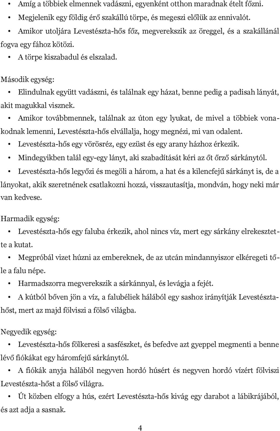 Második egység: Elindulnak együtt vadászni, és találnak egy házat, benne pedig a padisah lányát, akit magukkal visznek.