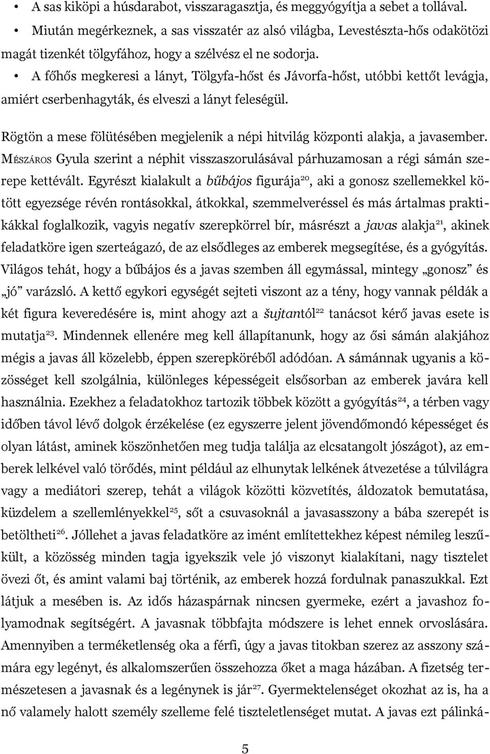 A főhős megkeresi a lányt, Tölgyfa-hőst és Jávorfa-hőst, utóbbi kettőt levágja, amiért cserbenhagyták, és elveszi a lányt feleségül.