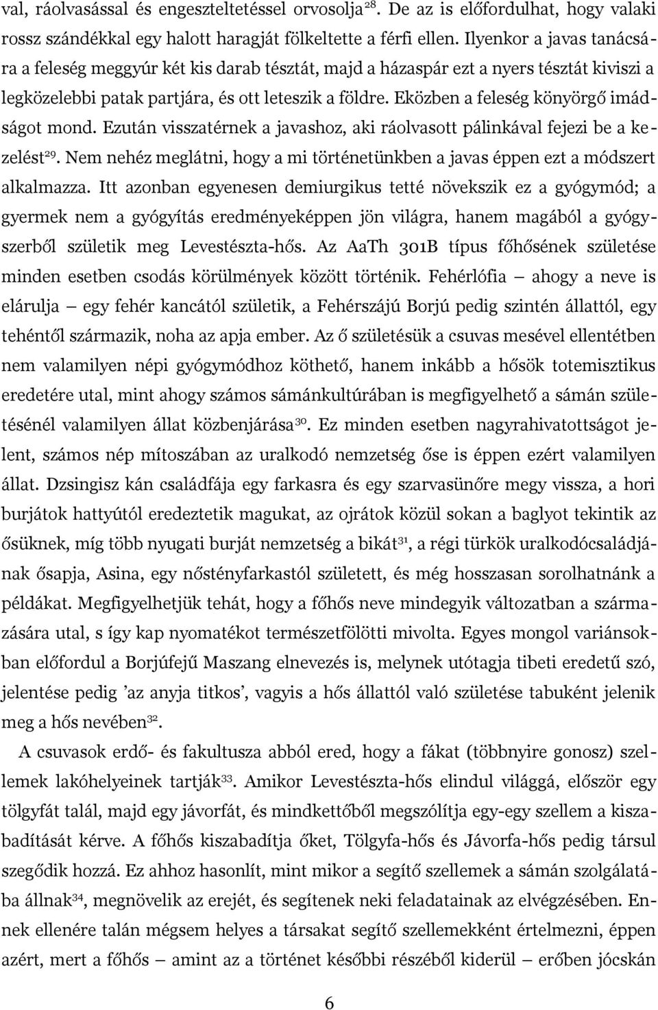 Eközben a feleség könyörgő imádságot mond. Ezután visszatérnek a javashoz, aki ráolvasott pálinkával fejezi be a kezelést 29.