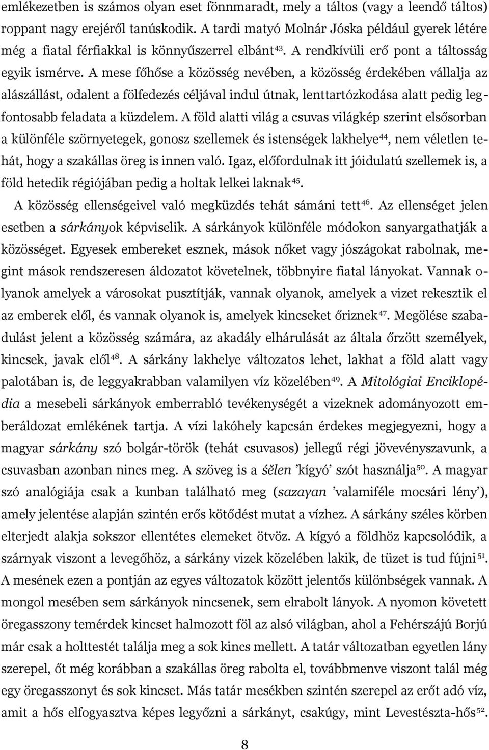 A mese főhőse a közösség nevében, a közösség érdekében vállalja az alászállást, odalent a fölfedezés céljával indul útnak, lenttartózkodása alatt pedig legfontosabb feladata a küzdelem.