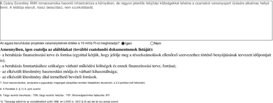 Igen Nem Amennyiben, igen csatolja az alábbiakat (további csatolandó dokumentumok listáját): a beruházás finanszírozási terve és forrása (egyúttal kérjük, hogy jelölje meg a részelszámolások