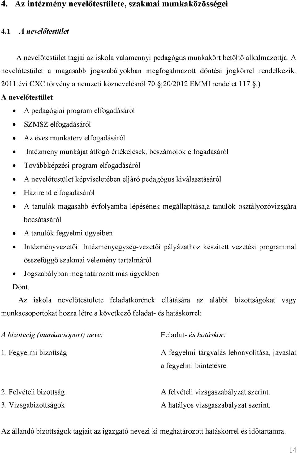 .) A nevelőtestület A pedagógiai program elfogadásáról SZMSZ elfogadásáról Az éves munkaterv elfogadásáról Intézmény munkáját átfogó értékelések, beszámolók elfogadásáról Továbbképzési program