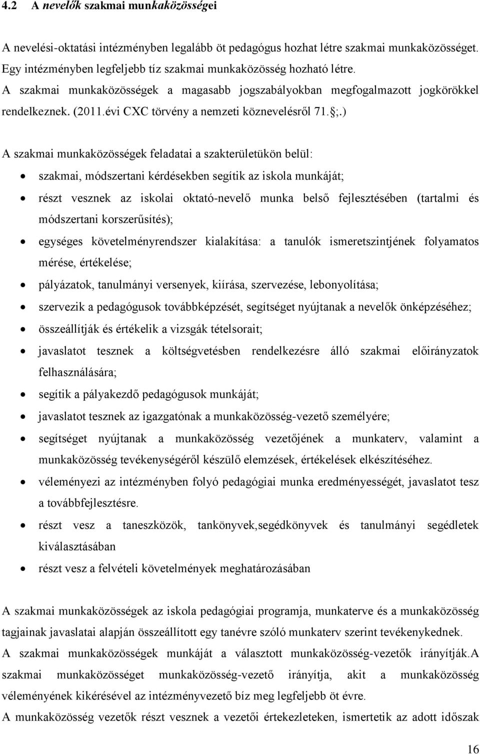 ) A szakmai munkaközösségek feladatai a szakterületükön belül: szakmai, módszertani kérdésekben segítik az iskola munkáját; részt vesznek az iskolai oktató-nevelő munka belső fejlesztésében (tartalmi