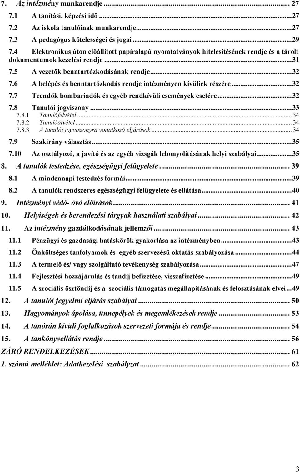 6 A belépés és benntartózkodás rendje intézményen kívüliek részére... 32 7.7 Teendők bombariadók és egyéb rendkívüli események esetére... 32 7.8 Tanulói jogviszony... 33 7.8.1 Tanulófelvétel... 34 7.