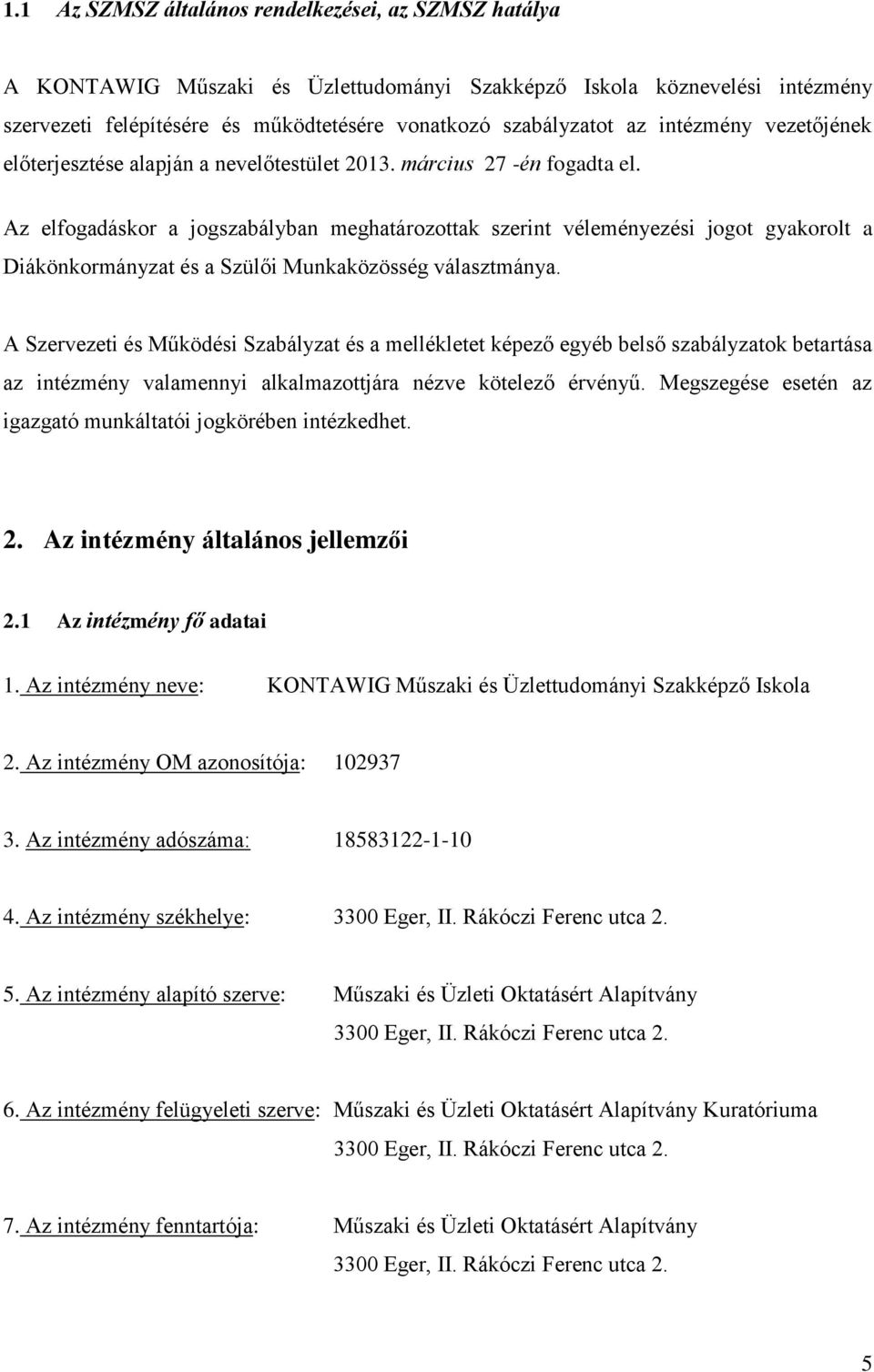 Az elfogadáskor a jogszabályban meghatározottak szerint véleményezési jogot gyakorolt a Diákönkormányzat és a Szülői Munkaközösség választmánya.