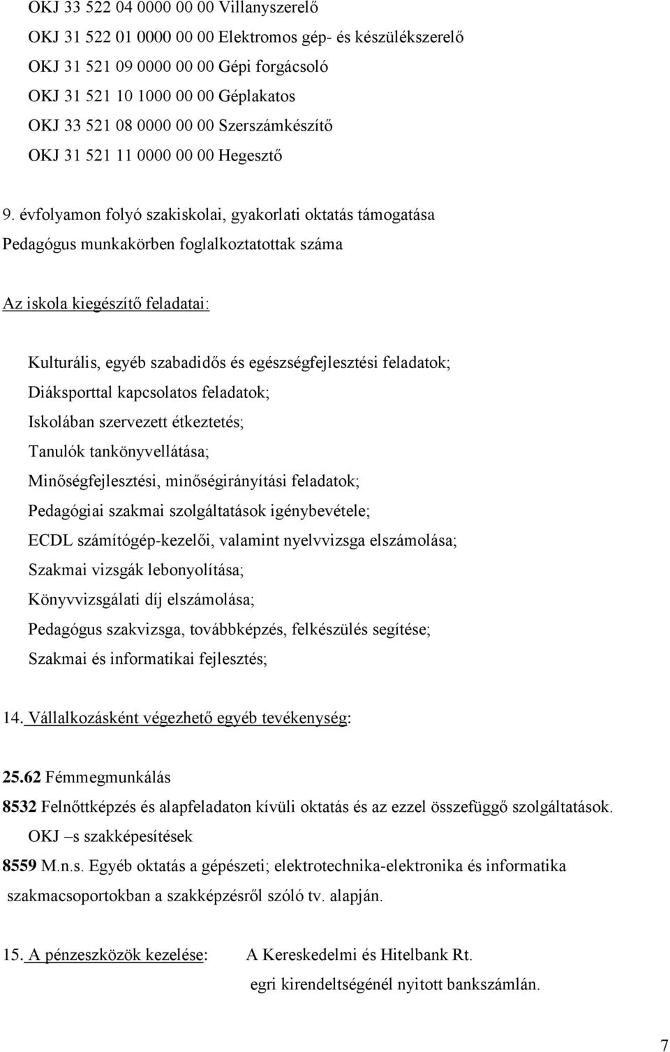 évfolyamon folyó szakiskolai, gyakorlati oktatás támogatása Pedagógus munkakörben foglalkoztatottak száma Az iskola kiegészítő feladatai: Kulturális, egyéb szabadidős és egészségfejlesztési