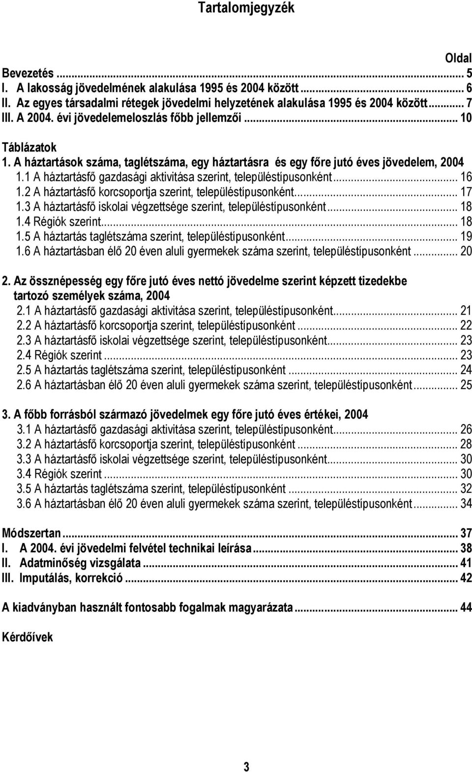 1 A háztartásfő gazdasági aktivitása szerint, településtípusonként... 16 1.2 A háztartásfő korcsoportja szerint, településtípusonként... 17 1.