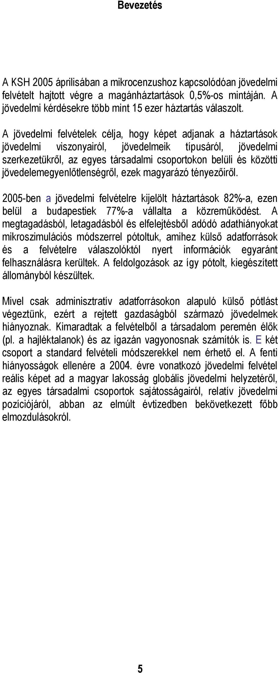 jövedelemegyenlőtlenségről, ezek magyarázó tényezőiről. 2005-ben a jövedelmi felvételre kijelölt háztartások 82%-a, ezen belül a budapestiek 77%-a vállalta a közreműködést.