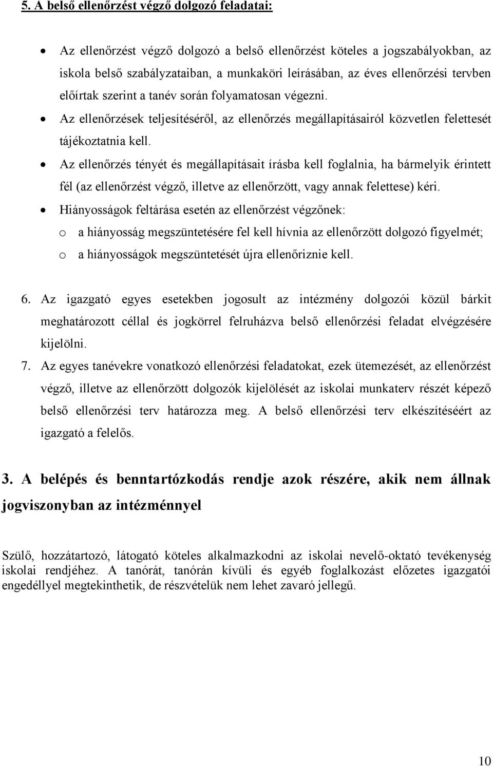 Az ellenőrzés tényét és megállapításait írásba kell foglalnia, ha bármelyik érintett fél (az ellenőrzést végző, illetve az ellenőrzött, vagy annak felettese) kéri.