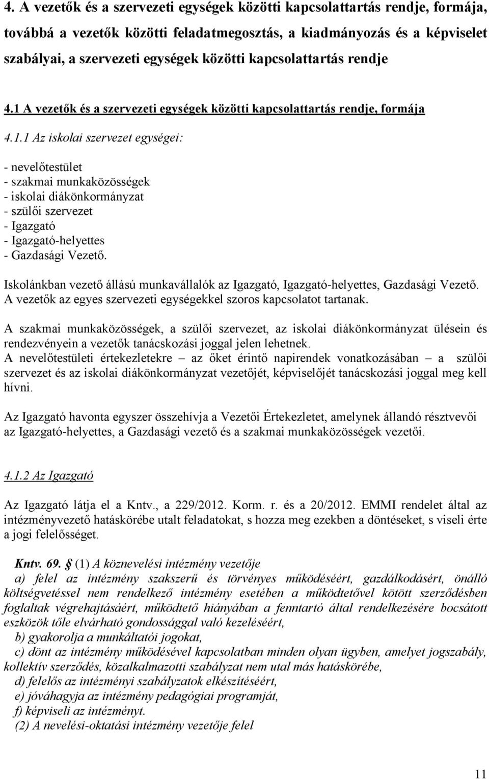 Iskolánkban vezető állású munkavállalók az Igazgató, Igazgató-helyettes, Gazdasági Vezető. A vezetők az egyes szervezeti egységekkel szoros kapcsolatot tartanak.