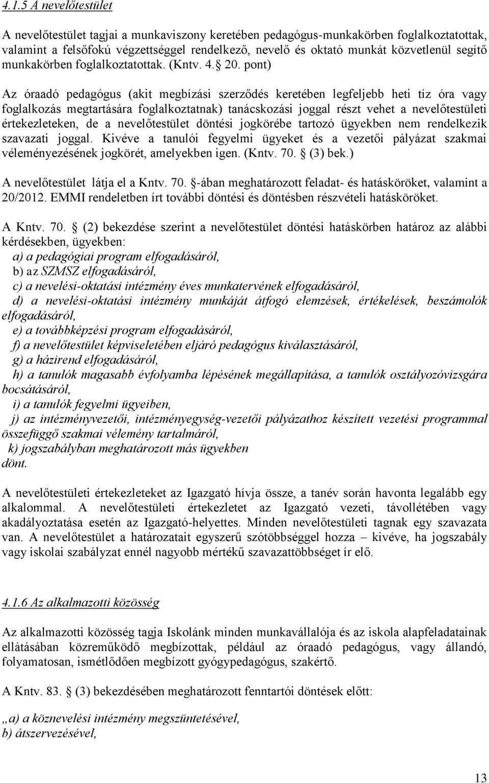 pont) Az óraadó pedagógus (akit megbízási szerződés keretében legfeljebb heti tíz óra vagy foglalkozás megtartására foglalkoztatnak) tanácskozási joggal részt vehet a nevelőtestületi értekezleteken,