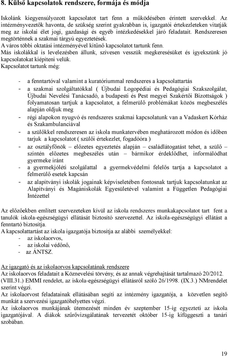 Rendszeresen megtörténnek a szakmai tárgyú egyeztetések. A város többi oktatási intézményével kitűnő kapcsolatot tartunk fenn.