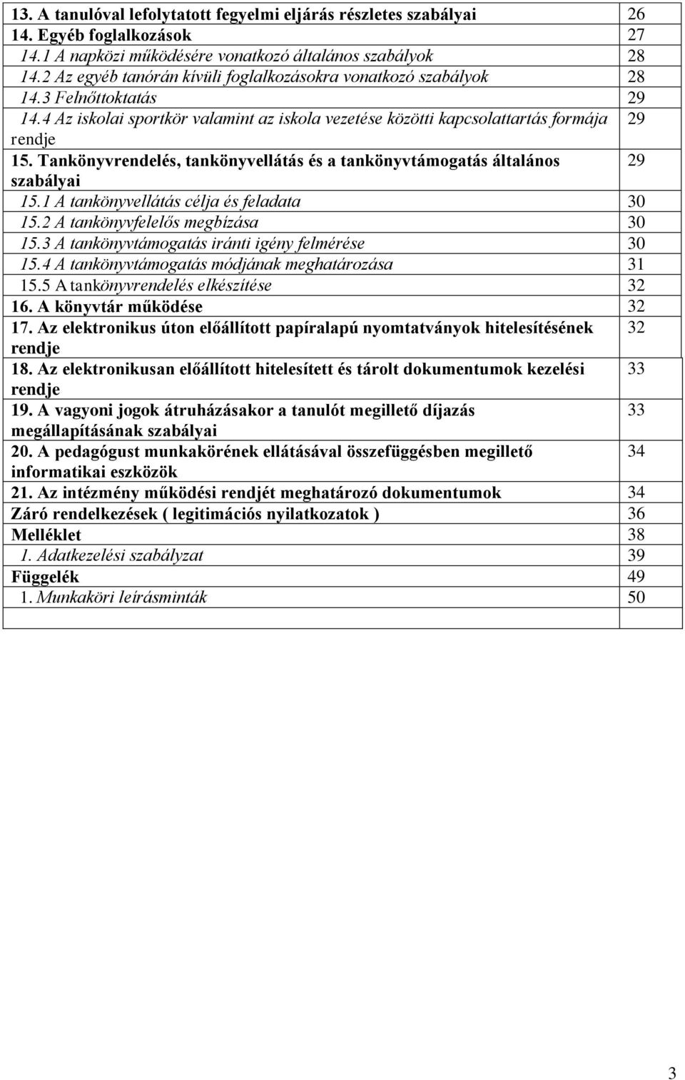 Tankönyvrendelés, tankönyvellátás és a tankönyvtámogatás általános 29 szabályai 15.1 A tankönyvellátás célja és feladata 30 15.2 A tankönyvfelelős megbízása 30 15.