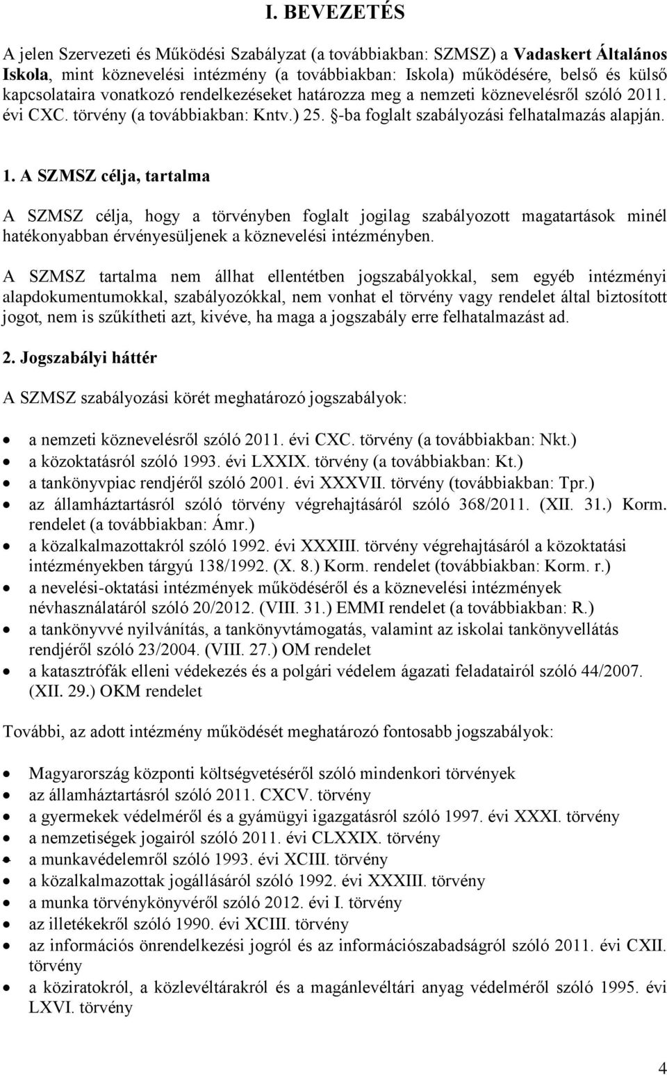 A SZMSZ célja, tartalma A SZMSZ célja, hogy a törvényben foglalt jogilag szabályozott magatartások minél hatékonyabban érvényesüljenek a köznevelési intézményben.