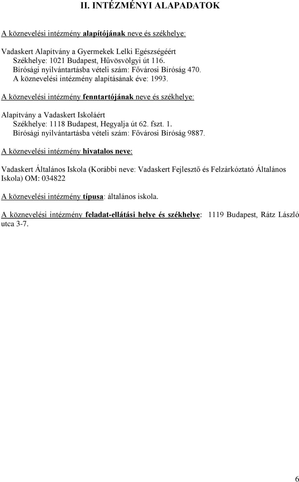 A köznevelési intézmény fenntartójának neve és székhelye: Alapítvány a Vadaskert Iskoláért Székhelye: 1118 Budapest, Hegyalja út 62. fszt. 1. Bírósági nyilvántartásba vételi szám: Fővárosi Bíróság 9887.