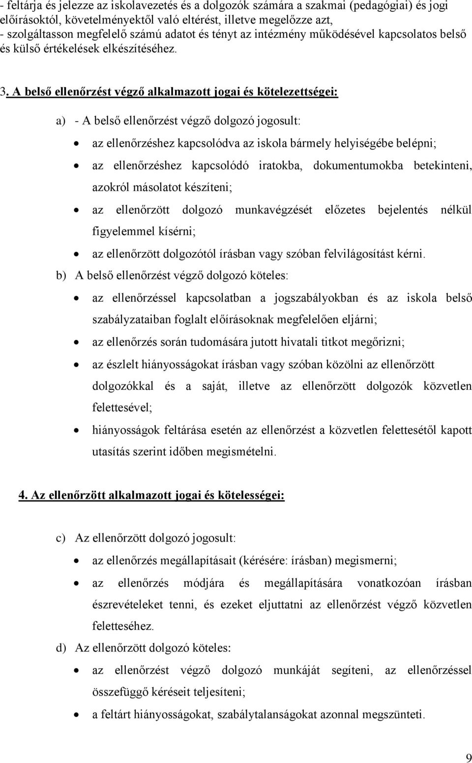 A belső ellenőrzést végző alkalmazott jogai és kötelezettségei: a) - A belső ellenőrzést végző dolgozó jogosult: az ellenőrzéshez kapcsolódva az iskola bármely helyiségébe belépni; az ellenőrzéshez