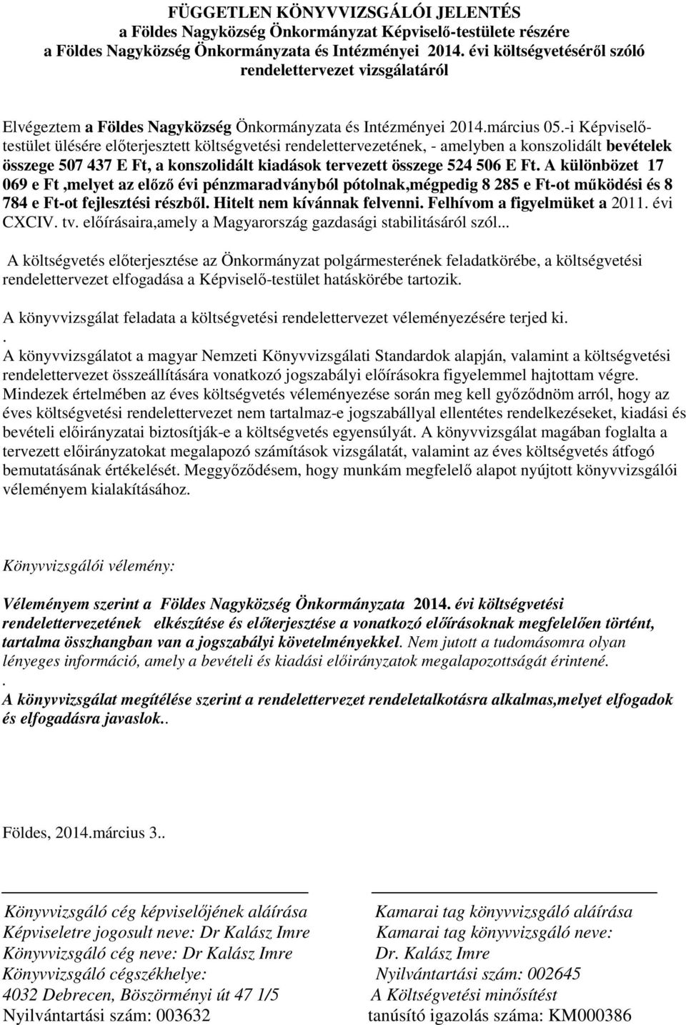 -i Képviselőtestület ülésére előterjesztett költségvetési rendelettervezetének, - amelyben a konszolidált bevételek összege 507 437 E Ft, a konszolidált kiadások tervezett összege 524 506 E Ft.