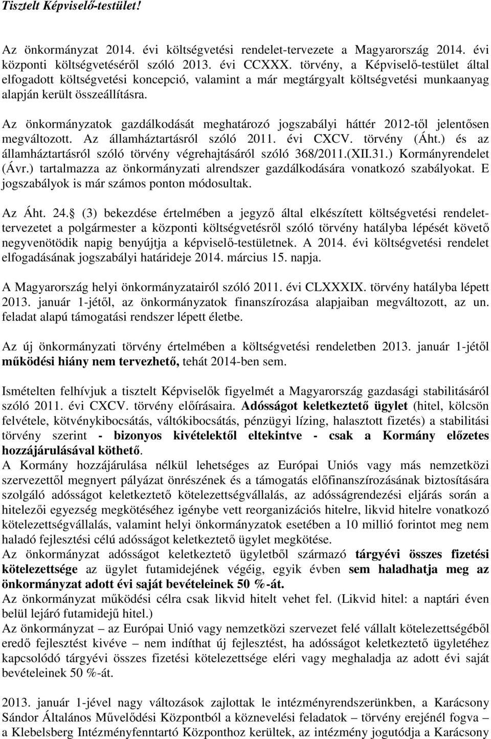 Az önkormányzatok gazdálkodását meghatározó jogszabályi háttér 2012-től jelentősen megváltozott. Az államháztartásról szóló 2011. évi CXCV. törvény (Áht.