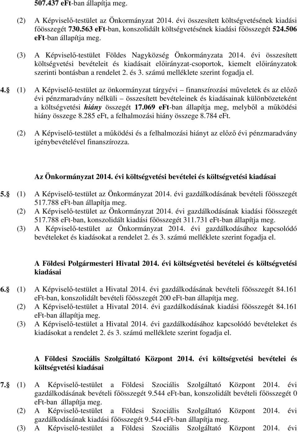 évi összesített költségvetési bevételeit és kiadásait előirányzat-csoportok, kiemelt előirányzatok szerinti bontásban a rendelet 2. és 3. számú melléklete szerint fogadja el. 4.