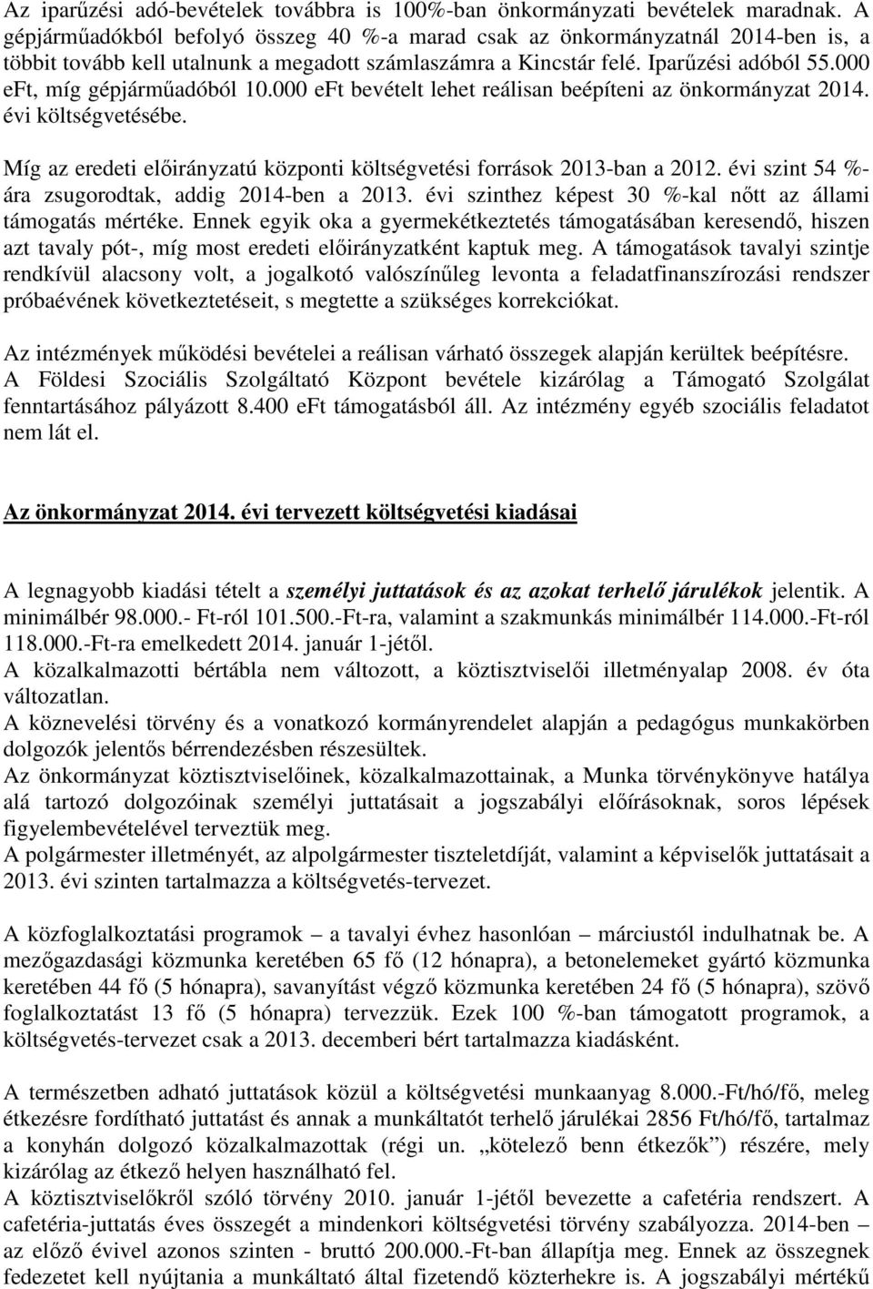 000 eft, míg gépjárműadóból 10.000 eft bevételt lehet reálisan beépíteni az önkormányzat 2014. évi költségvetésébe. Míg az eredeti előirányzatú központi költségvetési források 2013-ban a 2012.