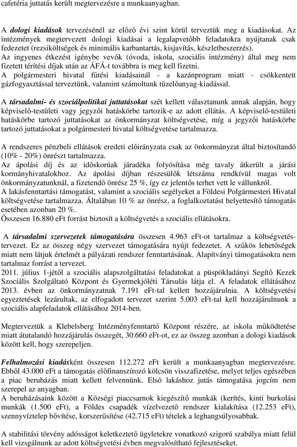 Az ingyenes étkezést igénybe vevők (óvoda, iskola, szociális intézmény) által meg nem fizetett térítési díjak után az ÁFÁ-t továbbra is meg kell fizetni.