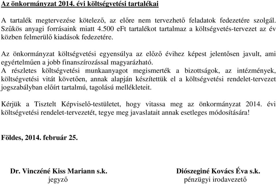 Az önkormányzat költségvetési egyensúlya az előző évihez képest jelentősen javult, ami egyértelműen a jobb finanszírozással magyarázható.