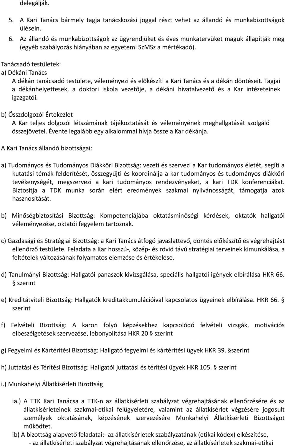 Tanácsadó testületek: a) Dékáni Tanács A dékán tanácsadó testülete, véleményezi és előkészíti a Kari Tanács és a dékán döntéseit.