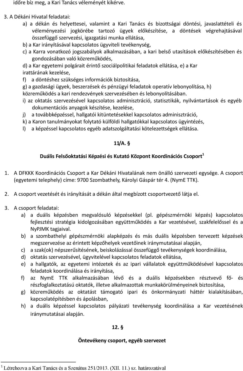 összefüggő szervezési, igazgatási munka ellátása, b) a Kar irányításával kapcsolatos ügyviteli tevékenység, c) a Karra vonatkozó jogszabályok alkalmazásában, a kari belső utasítások előkészítésében