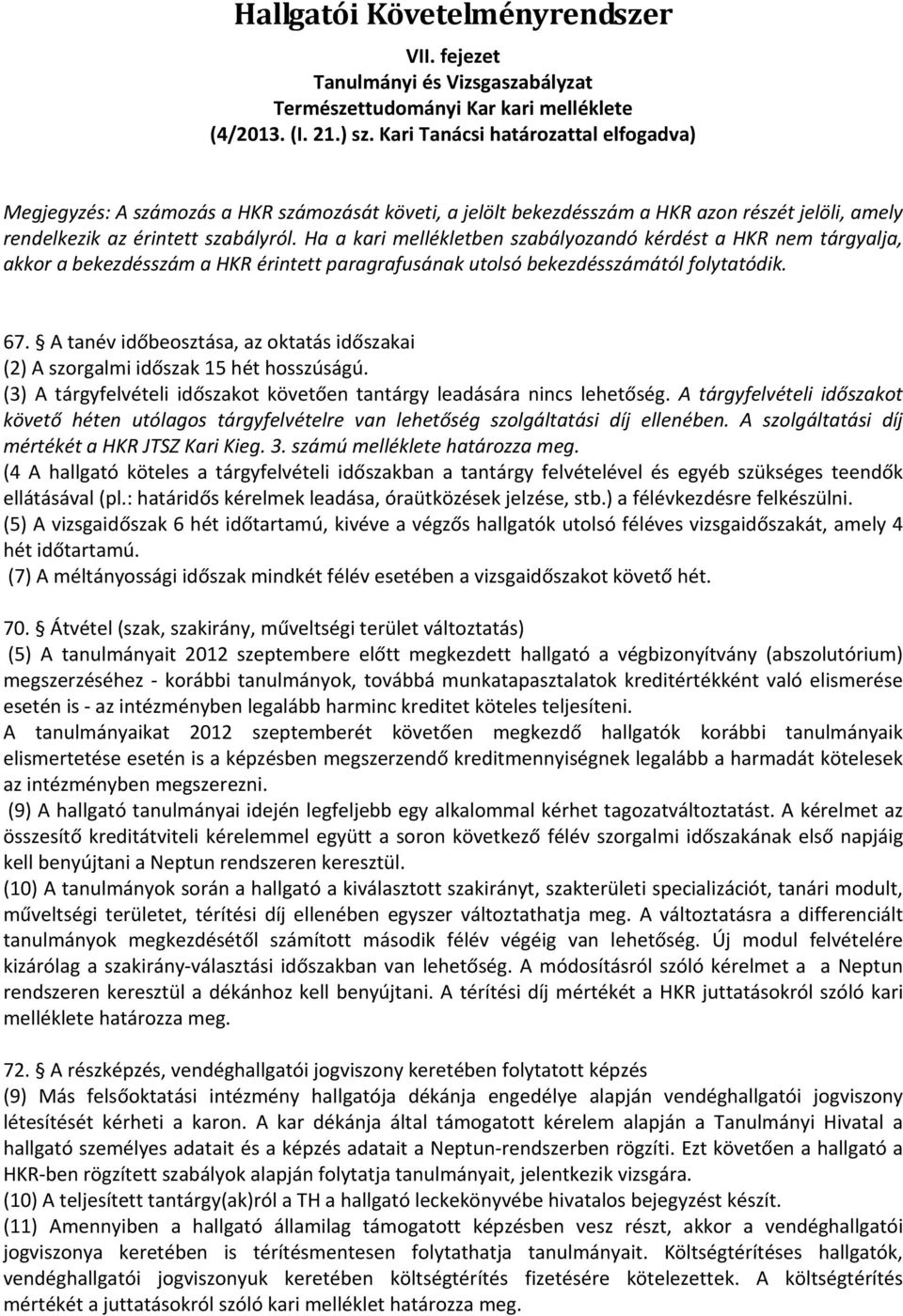 Ha a kari mellékletben szabályozandó kérdést a HKR nem tárgyalja, akkor a bekezdésszám a HKR érintett paragrafusának utolsó bekezdésszámától folytatódik. 67.