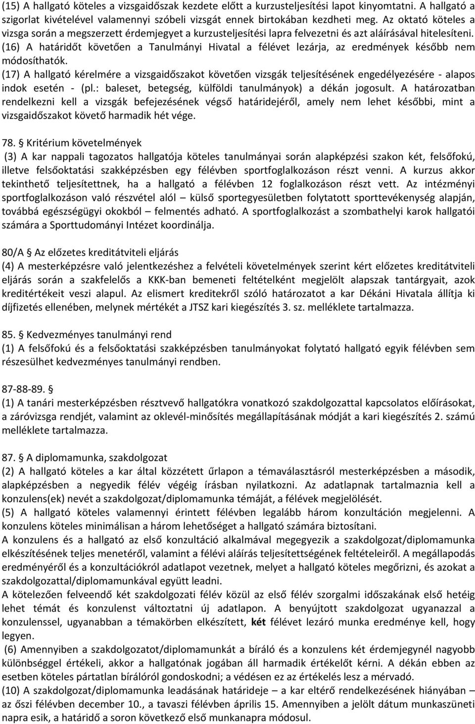 (16) A határidőt követően a Tanulmányi Hivatal a félévet lezárja, az eredmények később nem módosíthatók.