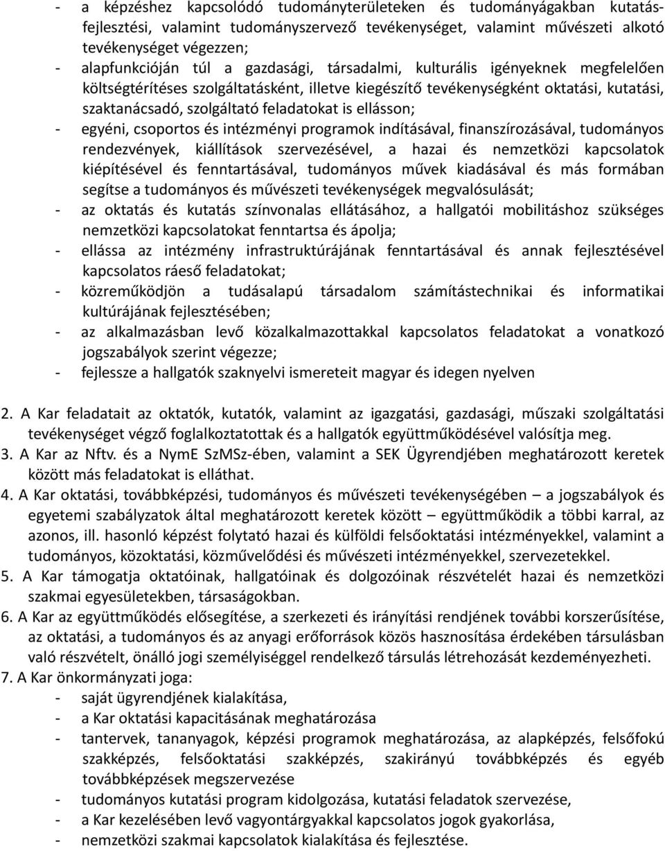 - egyéni, csoportos és intézményi programok indításával, finanszírozásával, tudományos rendezvények, kiállítások szervezésével, a hazai és nemzetközi kapcsolatok kiépítésével és fenntartásával,