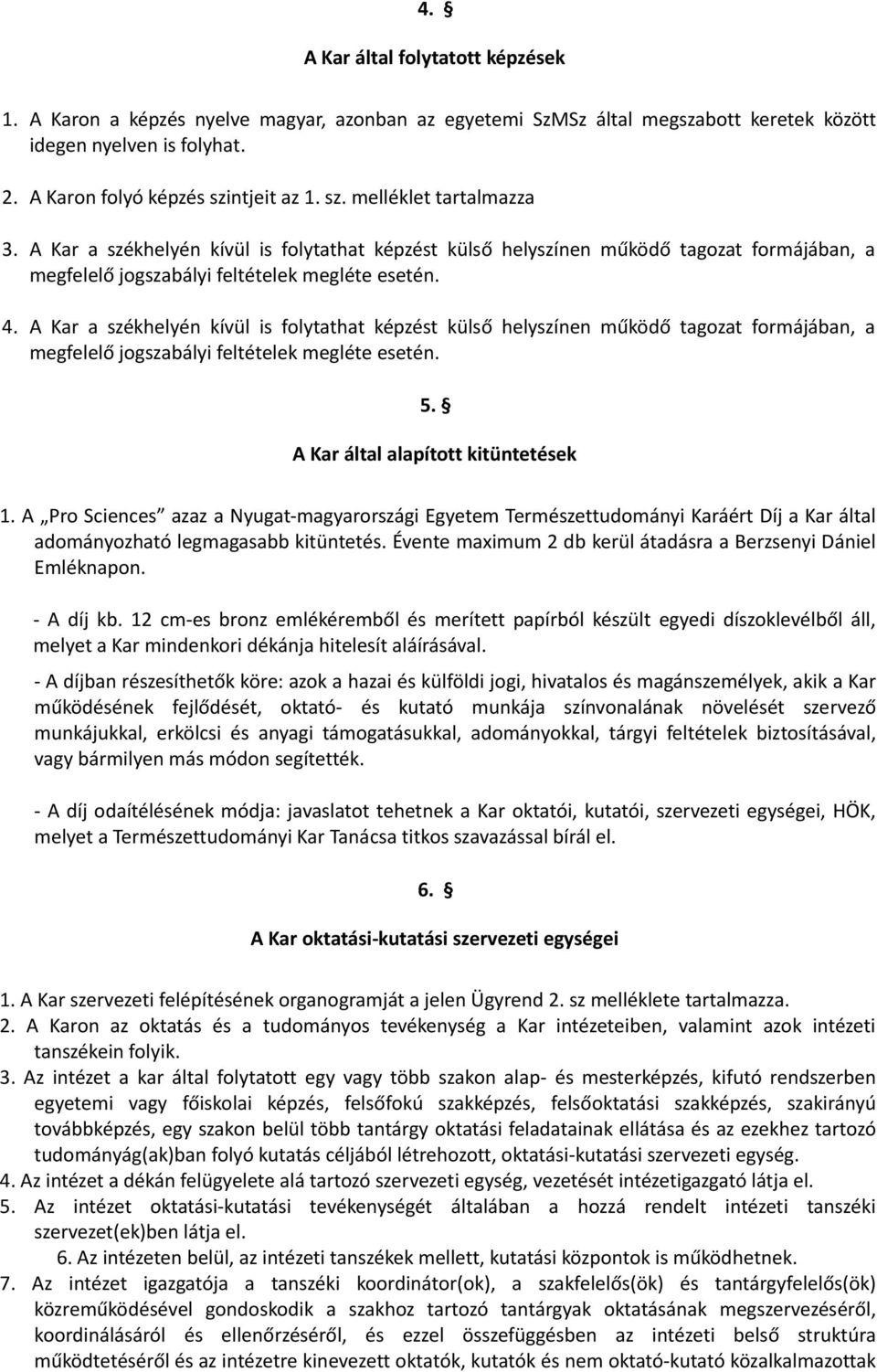 A Kar a székhelyén kívül is folytathat képzést külső helyszínen működő tagozat formájában, a megfelelő jogszabályi feltételek megléte esetén. 5. A Kar által alapított kitüntetések 1.