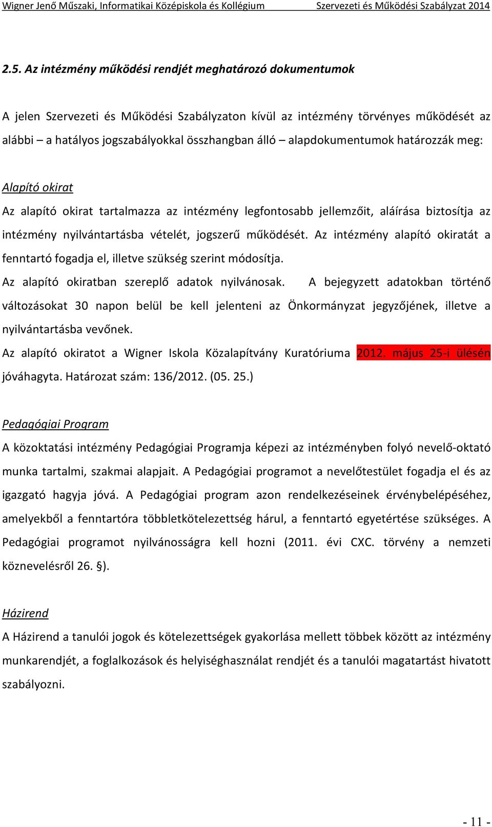 Az intézmény alapító okiratát a fenntartó fogadja el, illetve szükség szerint módosítja. Az alapító okiratban szereplő adatok nyilvánosak.